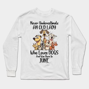 Never Underestimate An Old Lady Who Loves Dogs And Was Born In June Long Sleeve T-Shirt